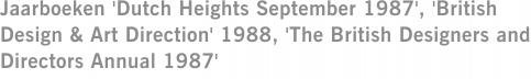 Jaarboeken 'Dutch Heights September 1987', 'British Design & Art Direction' 1988, 'The British Designers and Directors Annual 1987'