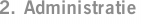 2. Administratie