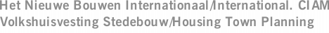 Het Nieuwe Bouwen Internationaal/International. CIAM Volkshuisvesting Stedebouw/Housing Town Planning