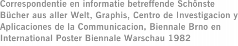 Correspondentie en informatie betreffende Schönste Bücher aus aller Welt, Graphis, Centro de Investigacion y Aplicaciones de la Communicacion, Biennale Brno en International Poster Biennale Warschau 1982