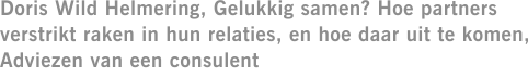 Doris Wild Helmering, Gelukkig samen? Hoe partners verstrikt raken in hun relaties, en hoe daar uit te komen, Adviezen van een consulent