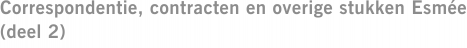 Correspondentie, contracten en overige stukken Esmée (deel 2)