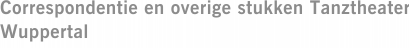 Correspondentie en overige stukken Tanztheater Wuppertal