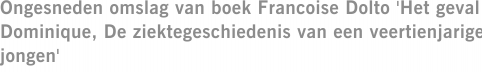 Ongesneden omslag van boek Francoise Dolto 'Het geval Dominique, De ziektegeschiedenis van een veertienjarige jongen'