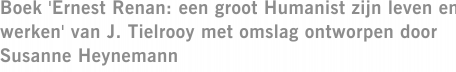 Boek 'Ernest Renan: een groot Humanist zijn leven en werken' van J. Tielrooy met omslag ontworpen door Susanne Heynemann