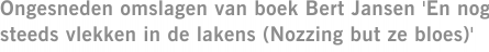 Ongesneden omslagen van boek Bert Jansen 'En nog steeds vlekken in de lakens (Nozzing but ze bloes)'