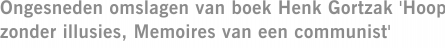 Ongesneden omslagen van boek Henk Gortzak 'Hoop zonder illusies, Memoires van een communist'