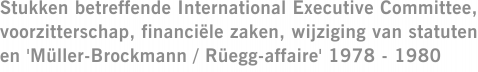 Stukken betreffende International Executive Committee, voorzitterschap, financiële zaken, wijziging van statuten en 'Müller-Brockmann / Rüegg-affaire' 1978 - 1980