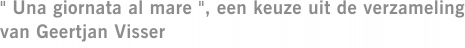 " Una giornata al mare ", een keuze uit de verzameling van Geertjan Visser