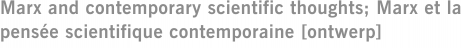 Marx and contemporary scientific thoughts; Marx et la pensée scientifique contemporaine [ontwerp]