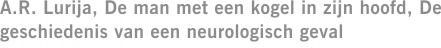 A.R. Lurija, De man met een kogel in zijn hoofd, De geschiedenis van een neurologisch geval