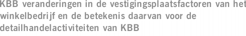 KBB veranderingen in de vestigingsplaatsfactoren van het winkelbedrijf en de betekenis daarvan voor de detailhandelactiviteiten van KBB