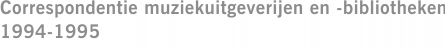 Correspondentie muziekuitgeverijen en -bibliotheken 1994-1995
