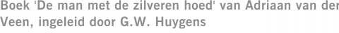 Boek 'De man met de zilveren hoed' van Adriaan van der Veen, ingeleid door G.W. Huygens