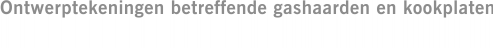 Ontwerptekeningen betreffende gashaarden en kookplaten