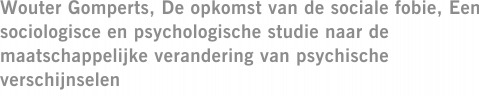 Wouter Gomperts, De opkomst van de sociale fobie, Een sociologisce en psychologische studie naar de maatschappelijke verandering van psychische verschijnselen