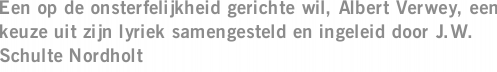 Een op de onsterfelijkheid gerichte wil, Albert Verwey, een keuze uit zijn lyriek samengesteld en ingeleid door J.W. Schulte Nordholt