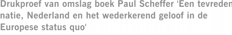 Drukproef van omslag boek Paul Scheffer 'Een tevreden natie, Nederland en het wederkerend geloof in de Europese status quo'