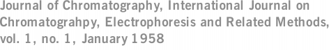 Journal of Chromatography, International Journal on Chromatograhpy, Electrophoresis and Related Methods, vol. 1, no. 1, January 1958