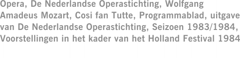 Opera, De Nederlandse Operastichting, Wolfgang Amadeus Mozart, Cosi fan Tutte, Programmablad, uitgave van De Nederlandse Operastichting, Seizoen 1983/1984, Voorstellingen in het kader van het Holland Festival 1984