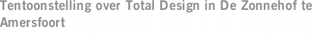 Tentoonstelling over Total Design in De Zonnehof te Amersfoort