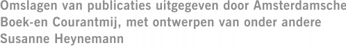 Omslagen van publicaties uitgegeven door Amsterdamsche Boek-en Courantmij, met ontwerpen van onder andere Susanne Heynemann