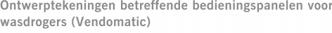 Ontwerptekeningen betreffende bedieningspanelen voor wasdrogers (Vendomatic)