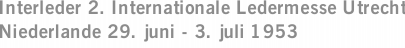 Interleder 2. Internationale Ledermesse Utrecht Niederlande 29. juni - 3. juli 1953
