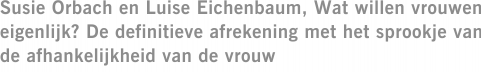 Susie Orbach en Luise Eichenbaum, Wat willen vrouwen eigenlijk? De definitieve afrekening met het sprookje van de afhankelijkheid van de vrouw