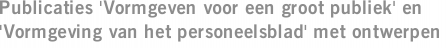 Publicaties 'Vormgeven voor een groot publiek' en 'Vormgeving van het personeelsblad' met ontwerpen