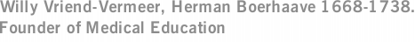 Willy Vriend-Vermeer, Herman Boerhaave 1668-1738. Founder of Medical Education