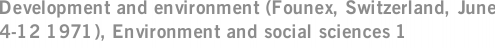 Development and environment (Founex, Switzerland, June 4-12 1971), Environment and social sciences 1