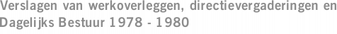 Verslagen van werkoverleggen, directievergaderingen en Dagelijks Bestuur 1978 - 1980