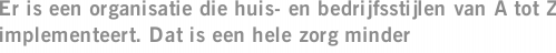 Er is een organisatie die huis- en bedrijfsstijlen van A tot Z implementeert. Dat is een hele zorg minder