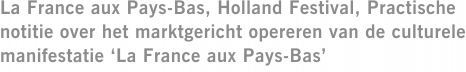 La France aux Pays-Bas, Holland Festival, Practische notitie over het marktgericht opereren van de culturele manifestatie ‘La France aux Pays-Bas’