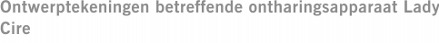 Ontwerptekeningen betreffende ontharingsapparaat Lady Cire