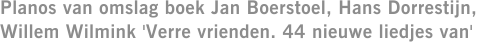 Planos van omslag boek Jan Boerstoel, Hans Dorrestijn, Willem Wilmink 'Verre vrienden. 44 nieuwe liedjes van'