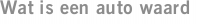 Wat is een auto waard