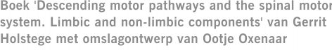 Boek 'Descending motor pathways and the spinal motor system. Limbic and non-limbic components' van Gerrit Holstege met omslagontwerp van Ootje Oxenaar