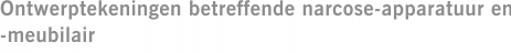Ontwerptekeningen betreffende narcose-apparatuur en -meubilair
