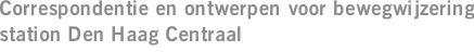 Correspondentie en ontwerpen voor bewegwijzering station Den Haag Centraal