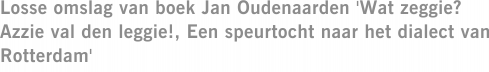 Losse omslag van boek Jan Oudenaarden 'Wat zeggie? Azzie val den leggie!, Een speurtocht naar het dialect van Rotterdam'