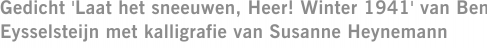 Gedicht 'Laat het sneeuwen, Heer! Winter 1941' van Ben Eysselsteijn met kalligrafie van Susanne Heynemann