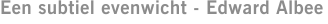 Een subtiel evenwicht - Edward Albee