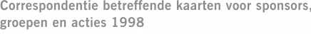 Correspondentie betreffende kaarten voor sponsors, groepen en acties 1998
