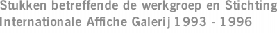 Stukken betreffende de werkgroep en Stichting Internationale Affiche Galerij 1993 - 1996