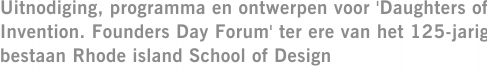 Uitnodiging, programma en ontwerpen voor 'Daughters of Invention. Founders Day Forum' ter ere van het 125-jarig bestaan Rhode island School of Design