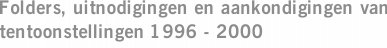 Folders, uitnodigingen en aankondigingen van tentoonstellingen 1996 - 2000