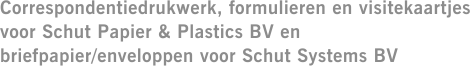 Correspondentiedrukwerk, formulieren en visitekaartjes voor Schut Papier & Plastics BV en briefpapier/enveloppen voor Schut Systems BV