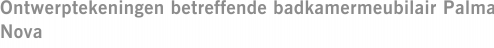 Ontwerptekeningen betreffende badkamermeubilair Palma Nova